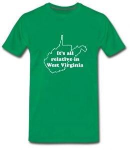 Green T-shirt featuring an outline of West Virginia with the text “It’s all relative in West Virginia” printed inside the outline in white letters.