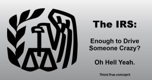 Black IRS eagle logo on a gray background with text: The IRS: Enough to Drive Someone Crazy? Oh Hell Yeah. and a website link at the bottom.