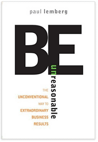 Book cover for 'Be Unreasonable' by Paul Lemberg. Subtitle: The Unconventional Way to Extraordinary Business Results.