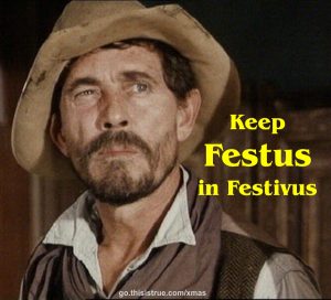 A man wearing old-fashioned clothes and a hat looks serious. Yellow text across the image reads, “Keep Festus in Festivus.”